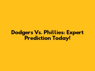 Dodgers Vs. Phillies: Expert Prediction Today!