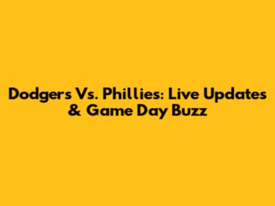Dodgers Vs. Phillies: Live Updates & Game Day Buzz
