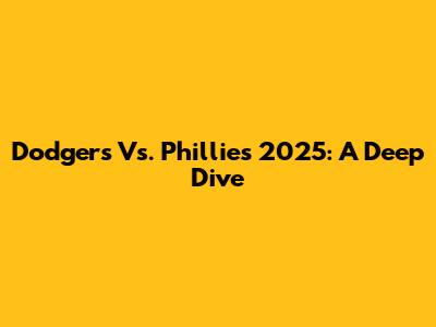 Dodgers Vs. Phillies 2025: A Deep Dive