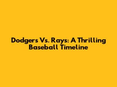 Dodgers Vs. Rays: A Thrilling Baseball Timeline