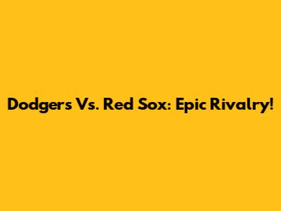 Dodgers Vs. Red Sox: Epic Rivalry!