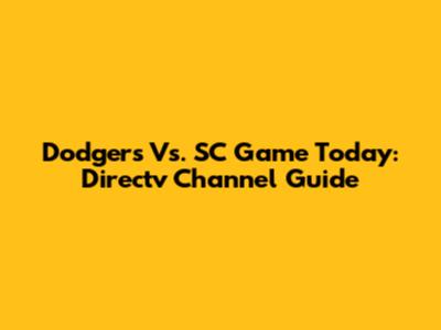 Dodgers Vs. SC Game Today: Directv Channel Guide