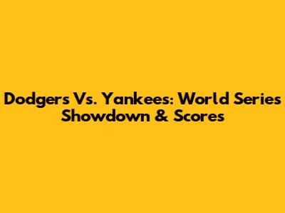 Dodgers Vs. Yankees: World Series Showdown & Scores