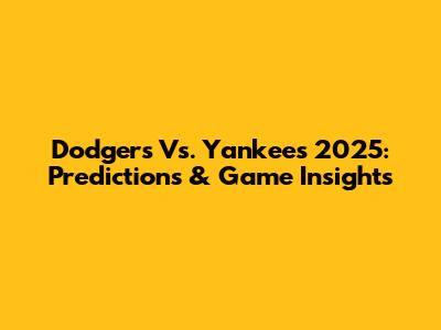 Dodgers Vs. Yankees 2025: Predictions & Game Insights