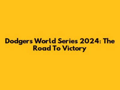 Dodgers World Series 2024: The Road To Victory