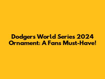 Dodgers World Series 2024 Ornament: A Fan's Must-Have!