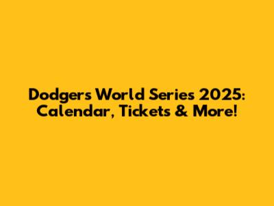 Dodgers World Series 2025: Calendar, Tickets & More!