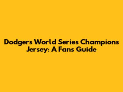 Dodgers World Series Champions Jersey: A Fan's Guide