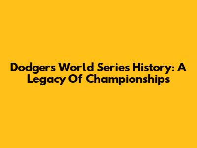 Dodgers World Series History: A Legacy Of Championships