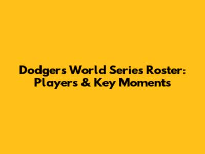 Dodgers World Series Roster: Players & Key Moments