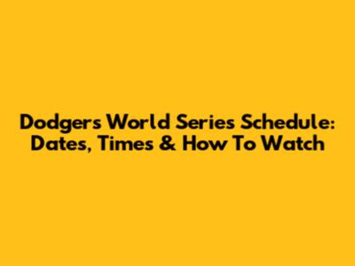 Dodgers World Series Schedule: Dates, Times & How To Watch