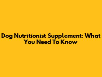 Dog Nutritionist Supplement: What You Need To Know