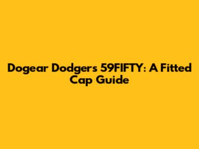 Dogear Dodgers 59FIFTY: A Fitted Cap Guide