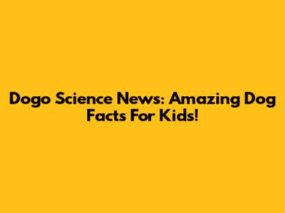 Dogo Science News: Amazing Dog Facts For Kids!