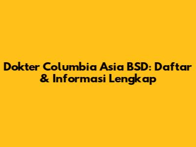 Dokter Columbia Asia BSD: Daftar & Informasi Lengkap