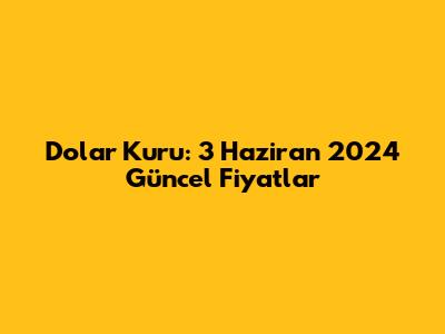 Dolar Kuru: 3 Haziran 2024 Güncel Fiyatlar
