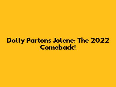 Dolly Parton's Jolene: The 2022 Comeback!