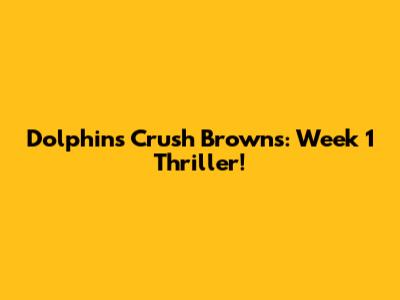 Dolphins Crush Browns: Week 1 Thriller!