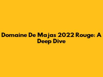 Domaine De Majas 2022 Rouge: A Deep Dive