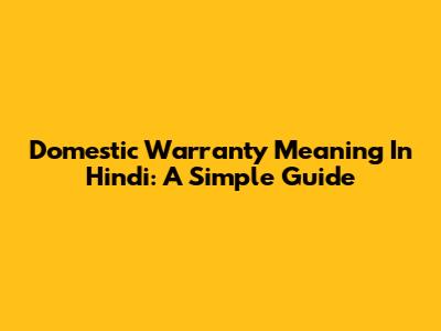 Domestic Warranty Meaning In Hindi: A Simple Guide