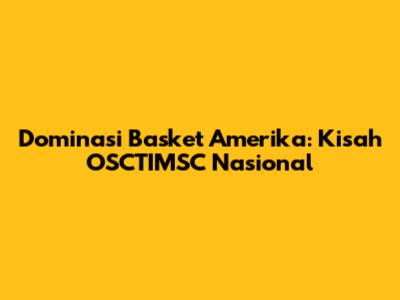Dominasi Basket Amerika: Kisah OSCTIMSC Nasional