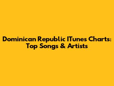 Dominican Republic ITunes Charts: Top Songs & Artists