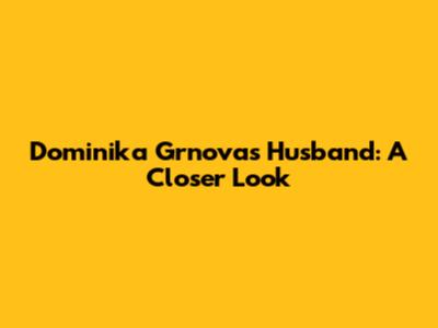 Dominika Grnova's Husband: A Closer Look