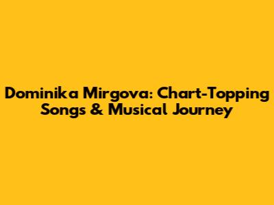 Dominika Mirgova: Chart-Topping Songs & Musical Journey