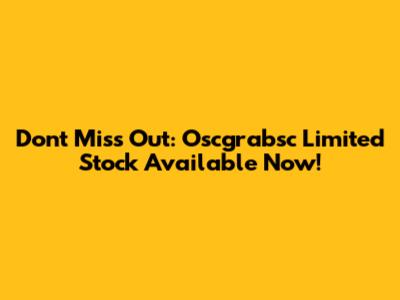 Don't Miss Out: Oscgrabsc Limited Stock Available Now!