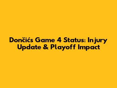 Dončić's Game 4 Status: Injury Update & Playoff Impact