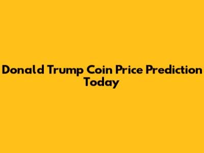 Donald Trump Coin Price Prediction Today