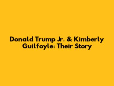 Donald Trump Jr. & Kimberly Guilfoyle: Their Story
