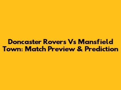Doncaster Rovers Vs Mansfield Town: Match Preview & Prediction
