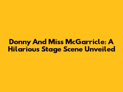Donny And Miss McGarricle: A Hilarious Stage Scene Unveiled