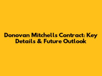 Donovan Mitchell's Contract: Key Details & Future Outlook