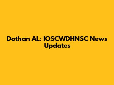 Dothan AL: IOSCWDHNSC News Updates
