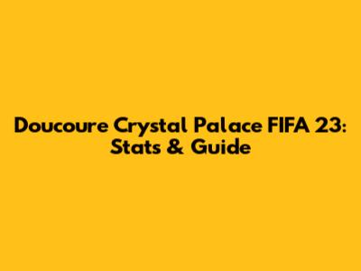 Doucoure Crystal Palace FIFA 23: Stats & Guide