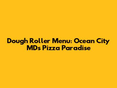 Dough Roller Menu: Ocean City MD's Pizza Paradise