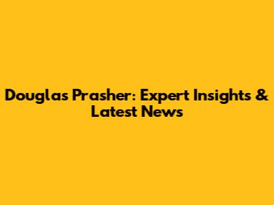 Douglas Prasher: Expert Insights & Latest News