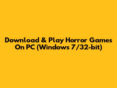 Download & Play Horror Games On PC (Windows 7/32-bit)