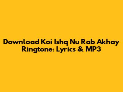 Download 'Koi Ishq Nu Rab Akhay' Ringtone: Lyrics & MP3