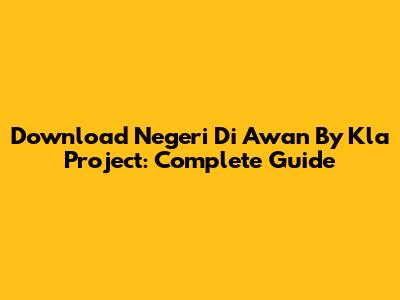 Download 'Negeri Di Awan' By Kla Project: Complete Guide