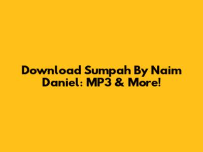 Download 'Sumpah' By Naim Daniel: MP3 & More!
