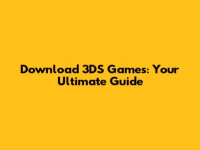Download 3DS Games: Your Ultimate Guide