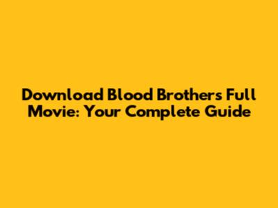 Download Blood Brothers Full Movie: Your Complete Guide