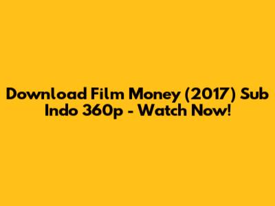 Download Film Money (2017) Sub Indo 360p - Watch Now!