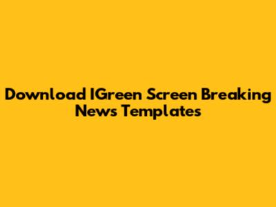 Download IGreen Screen Breaking News Templates