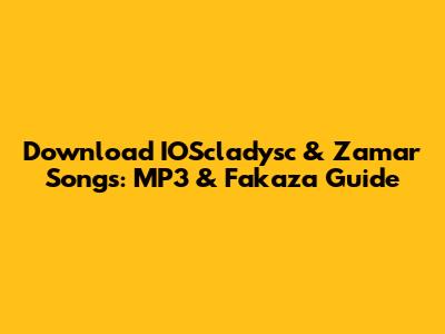 Download IOScladysc & Zamar Songs: MP3 & Fakaza Guide