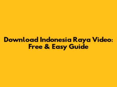 Download Indonesia Raya Video: Free & Easy Guide