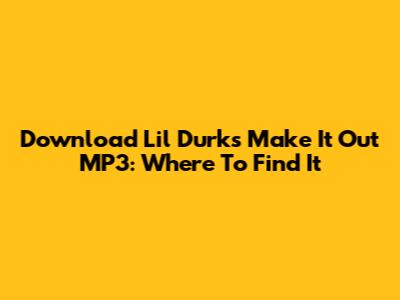 Download Lil Durk's 'Make It Out' MP3: Where To Find It